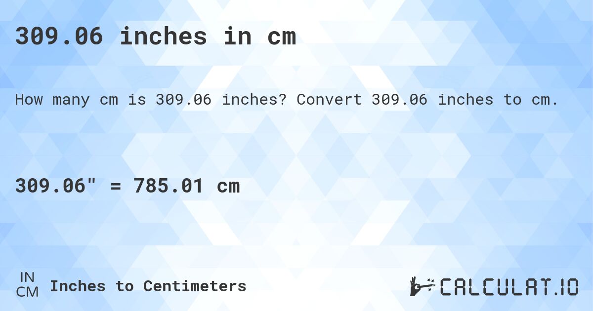 309.06 inches in cm. Convert 309.06 inches to cm.