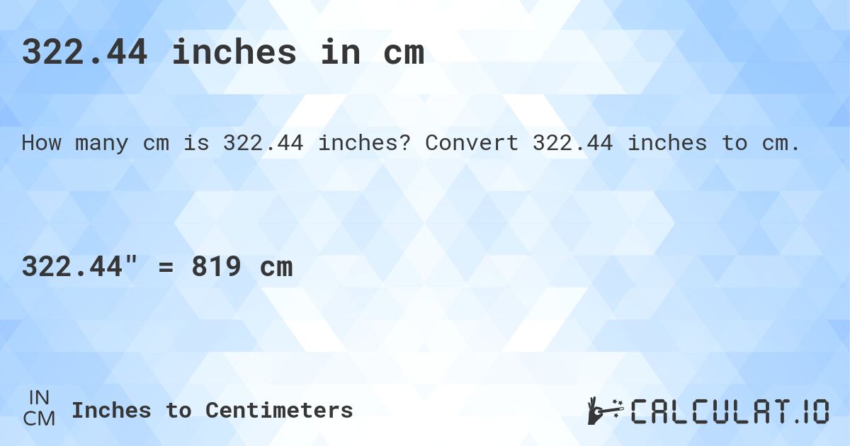 322.44 inches in cm. Convert 322.44 inches to cm.