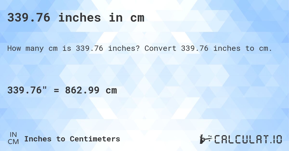 339.76 inches in cm. Convert 339.76 inches to cm.