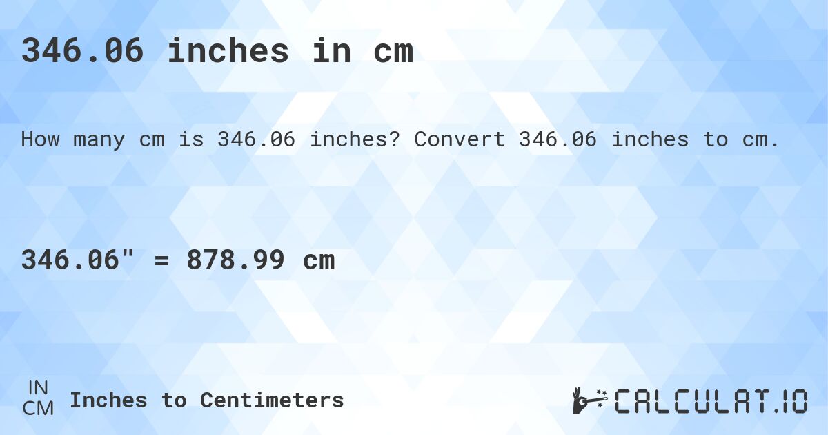 346.06 inches in cm. Convert 346.06 inches to cm.