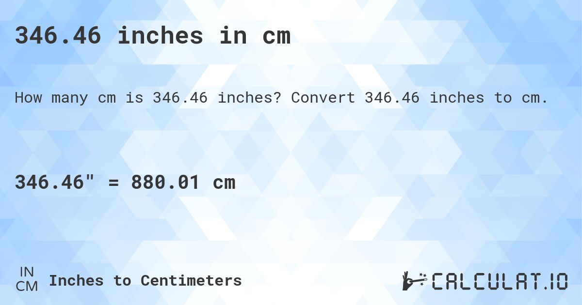 346.46 inches in cm. Convert 346.46 inches to cm.