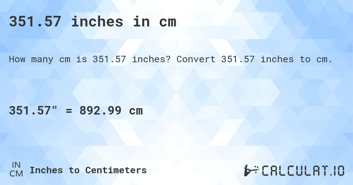351.57 inches in cm. Convert 351.57 inches to cm.
