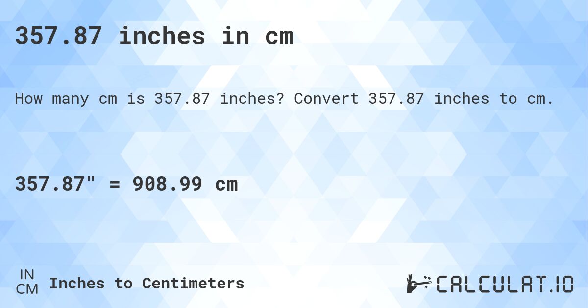 357.87 inches in cm. Convert 357.87 inches to cm.
