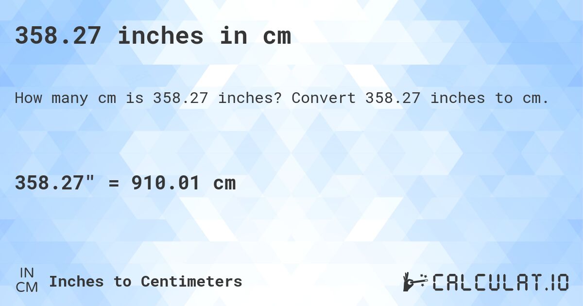 358.27 inches in cm. Convert 358.27 inches to cm.