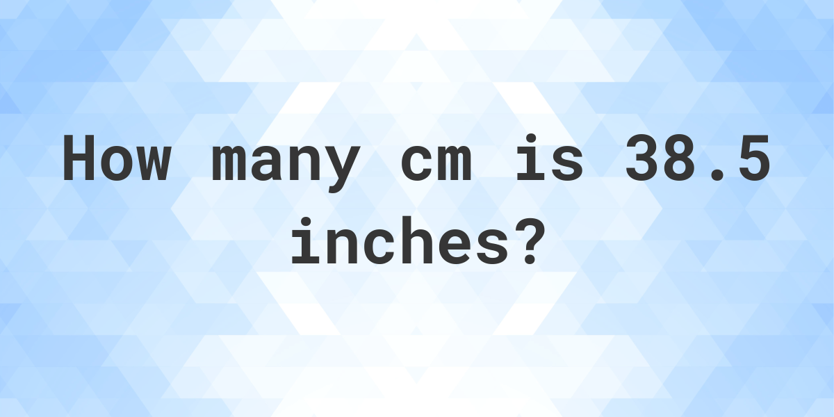 38.5 inches in cm Calculatio