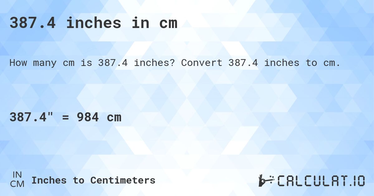387.4 inches in cm. Convert 387.4 inches to cm.