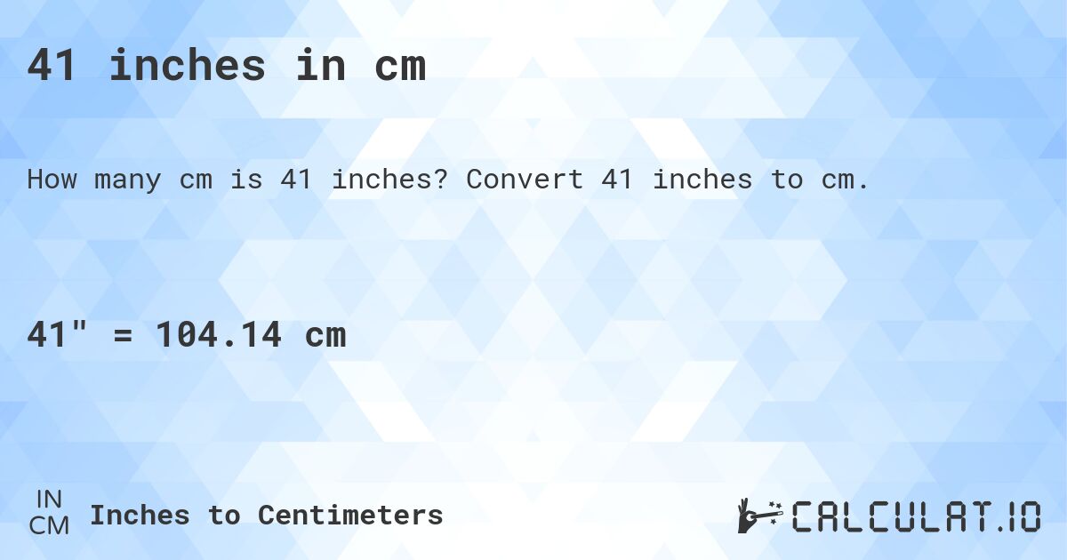 41 inches in cm. Convert 41 inches to cm.
