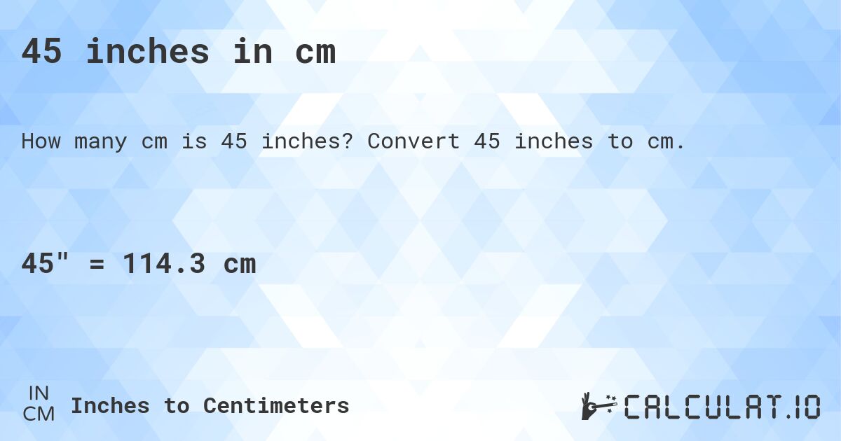 45 inches in cm. Convert 45 inches to cm.