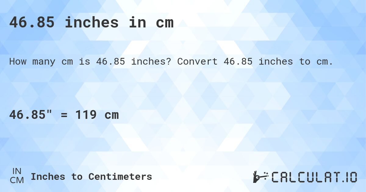 46.85 inches in cm. Convert 46.85 inches to cm.