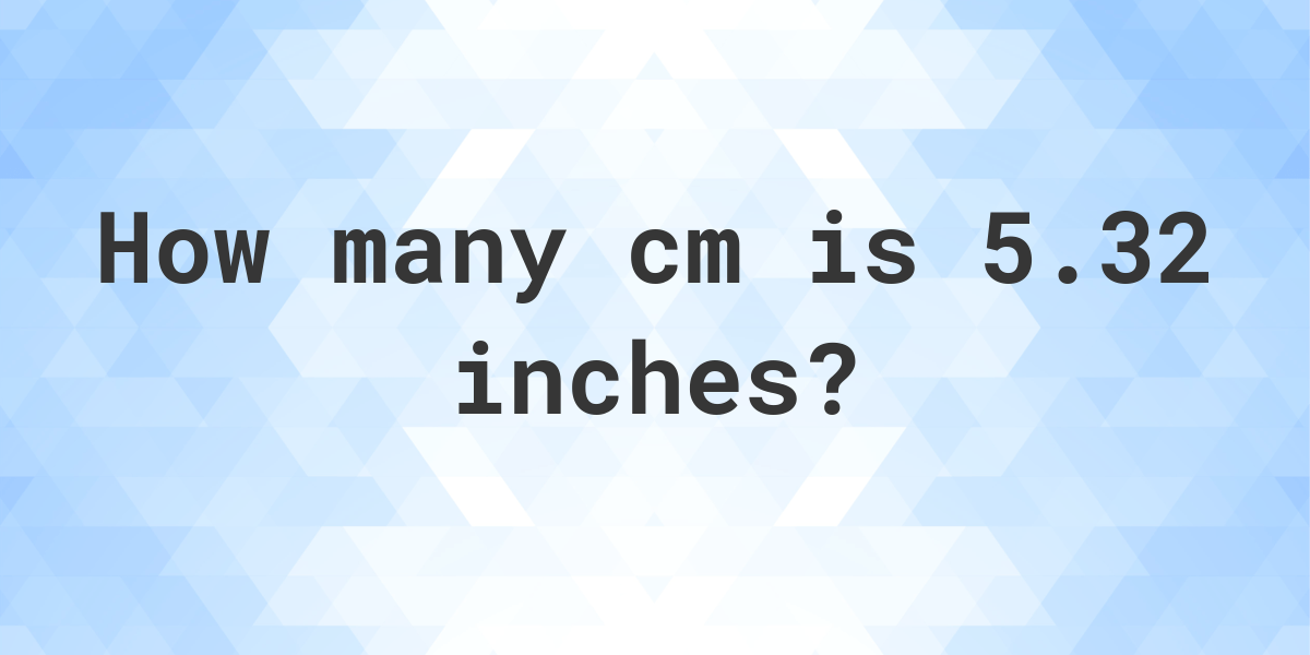 5-32-inches-in-cm-calculatio