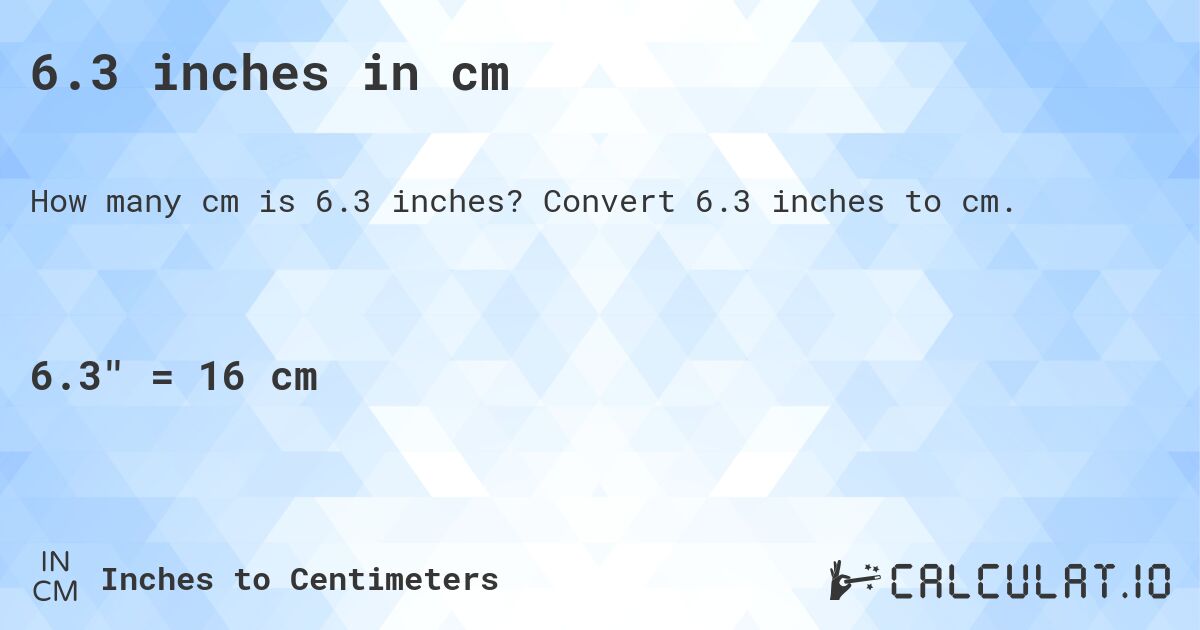 6.3 inches in cm. Convert 6.3 inches to cm.