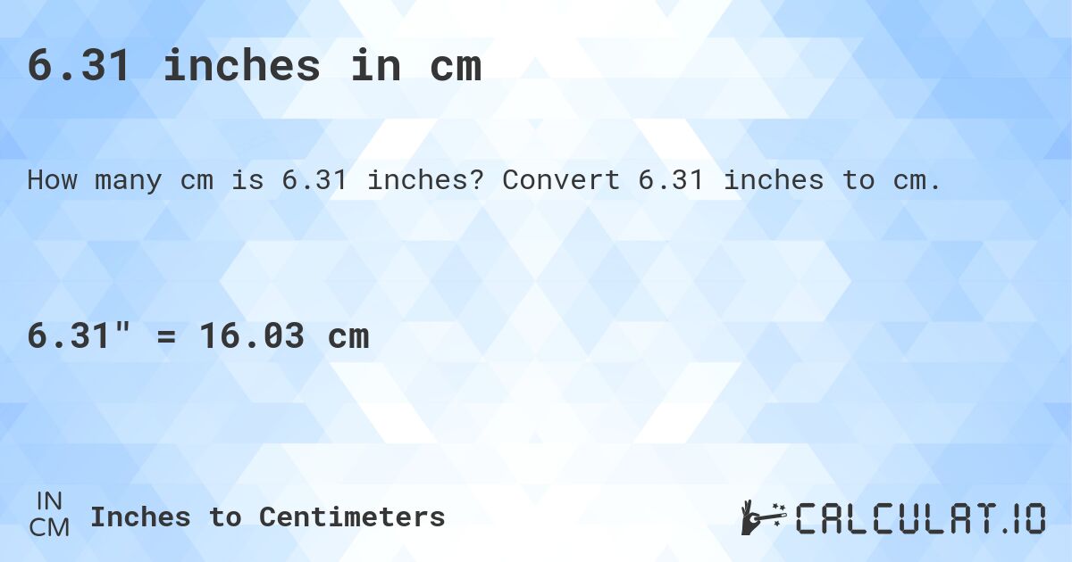 6.31 inches in cm. Convert 6.31 inches to cm.