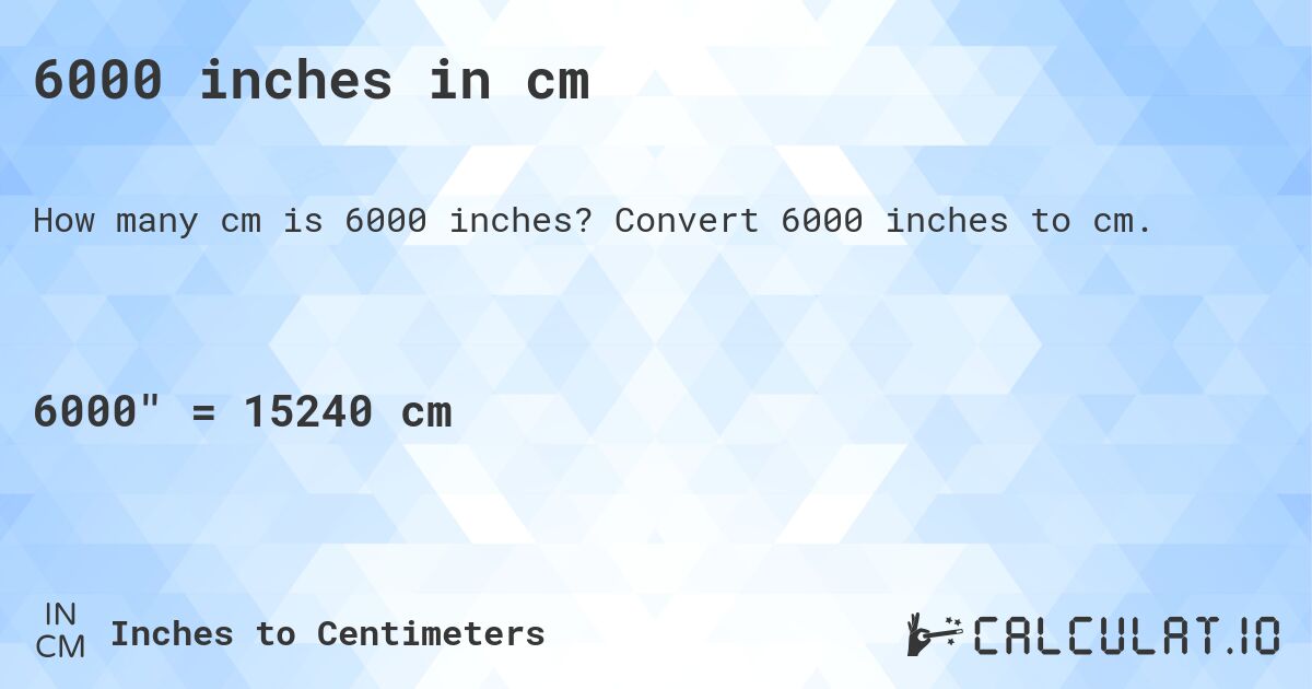 6000 inches in cm. Convert 6000 inches to cm.