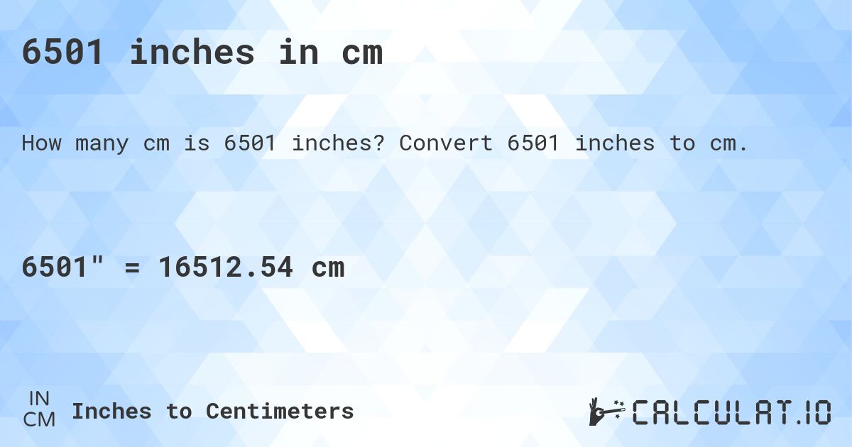 6501 inches in cm. Convert 6501 inches to cm.