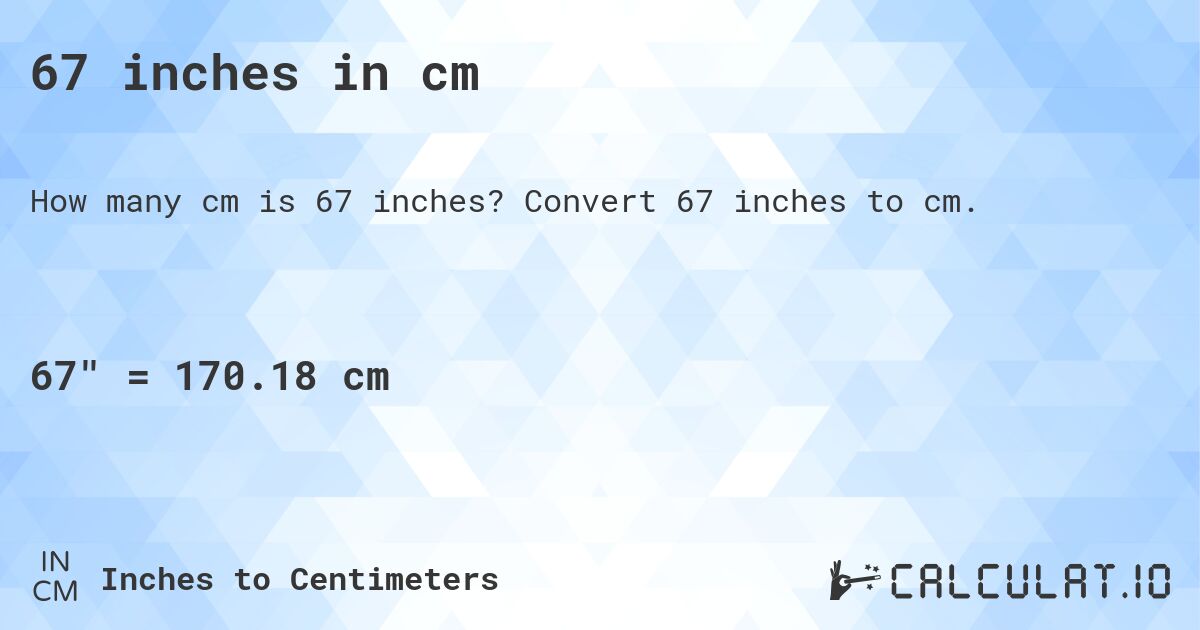 67 inches in cm. Convert 67 inches to cm.