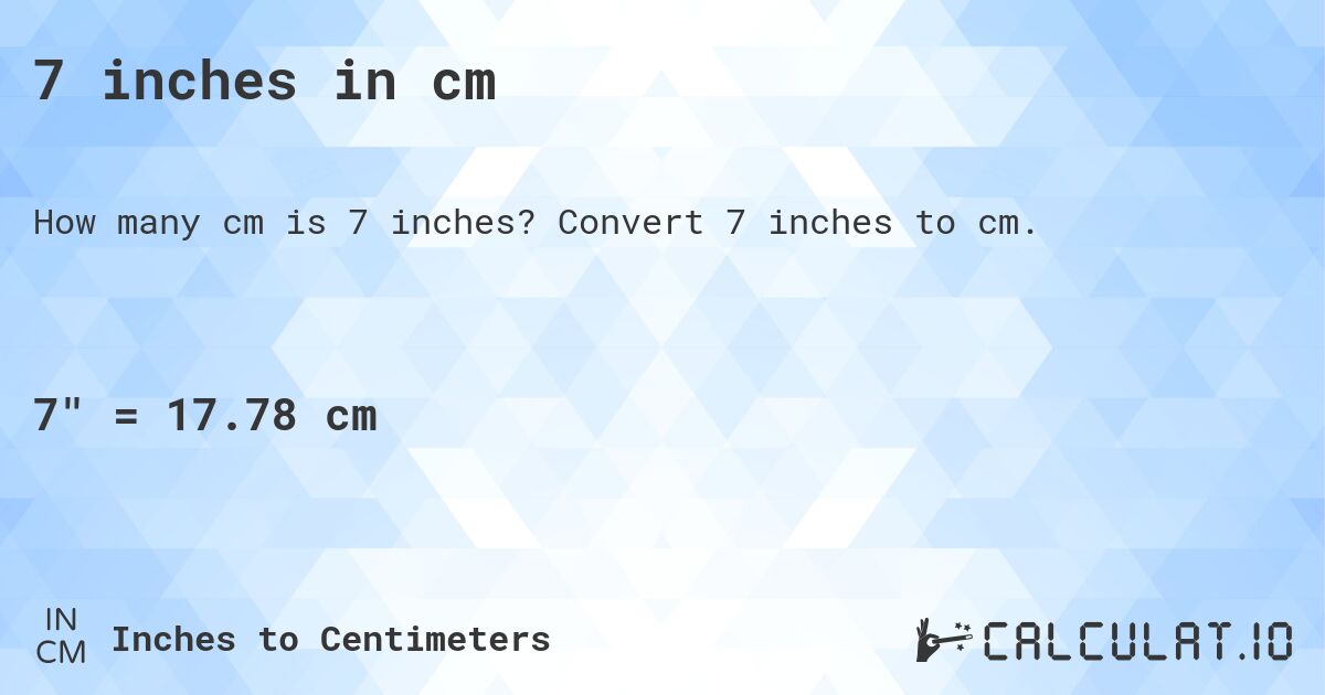 7 inches in cm. Convert 7 inches to cm.