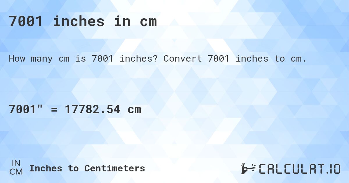 7001 inches in cm. Convert 7001 inches to cm.