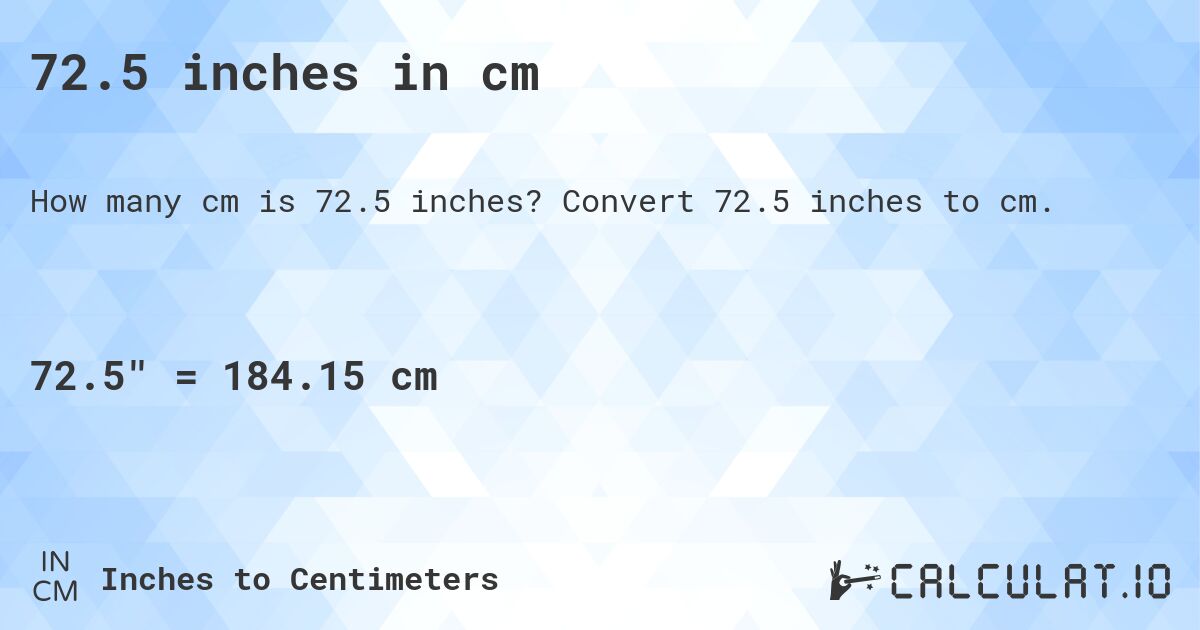 72.5 inches in cm. Convert 72.5 inches to cm.