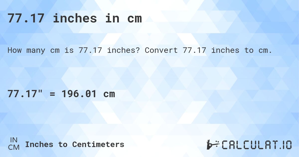 77.17 inches in cm. Convert 77.17 inches to cm.