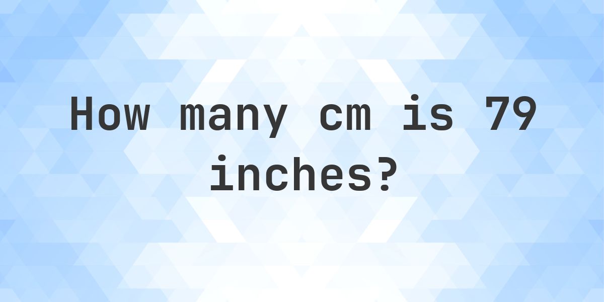 79 inches to cm - 79 inches = 200.66 cm - Calculatio