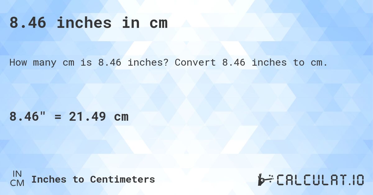 8.46 inches in cm. Convert 8.46 inches to cm.