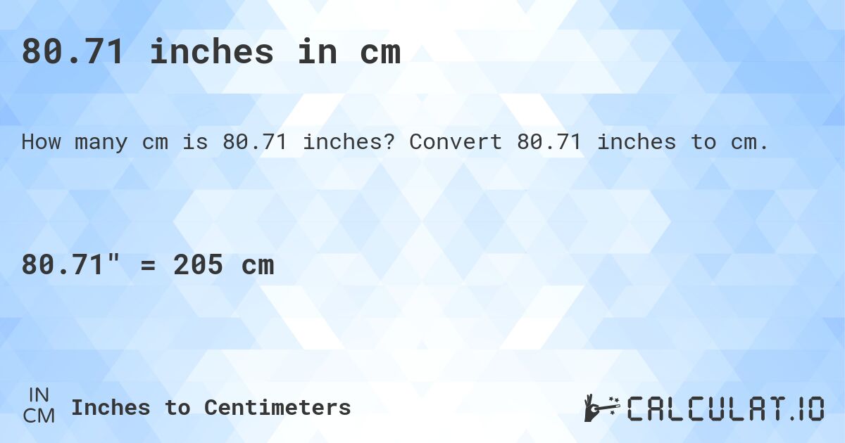 80.71 inches in cm. Convert 80.71 inches to cm.