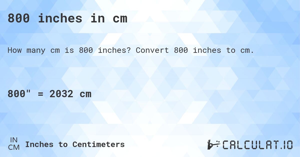800 inches in cm. Convert 800 inches to cm.