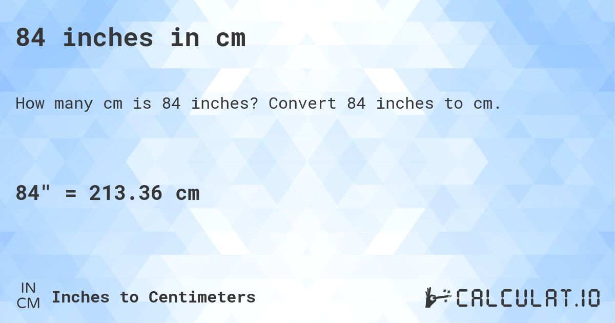 84 inches in cm. Convert 84 inches to cm.