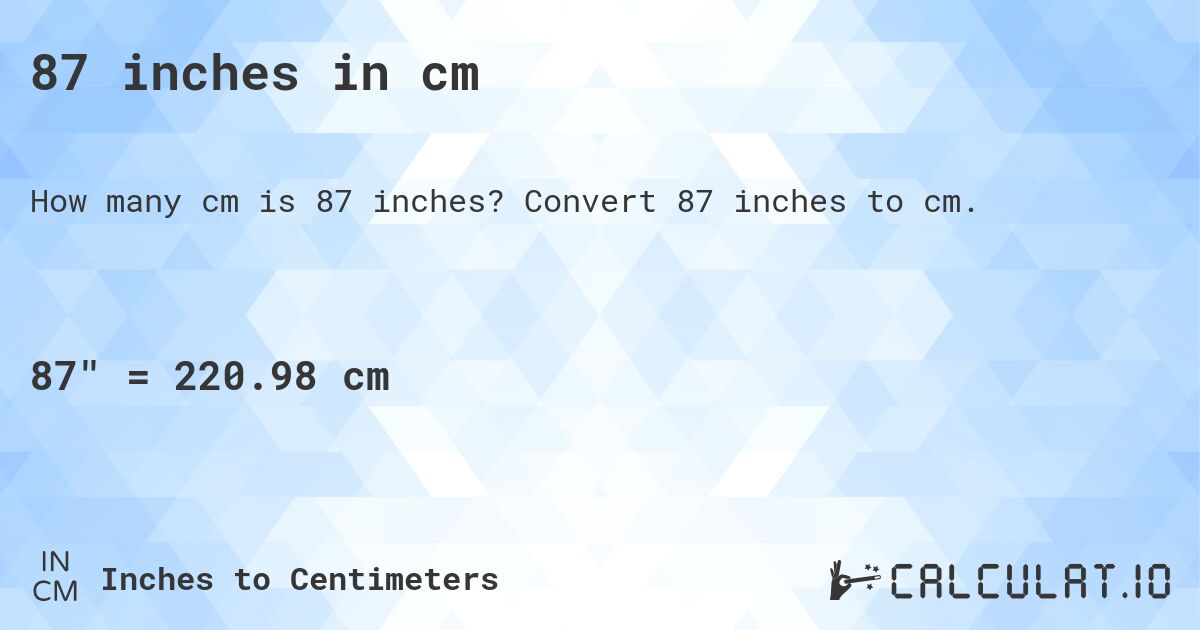 87 inches in cm. Convert 87 inches to cm.