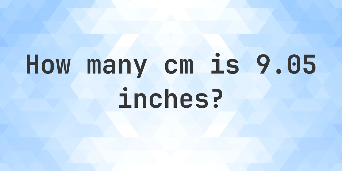 9.05 inches to cm - 9.05 inches = 22.99 cm - Calculatio