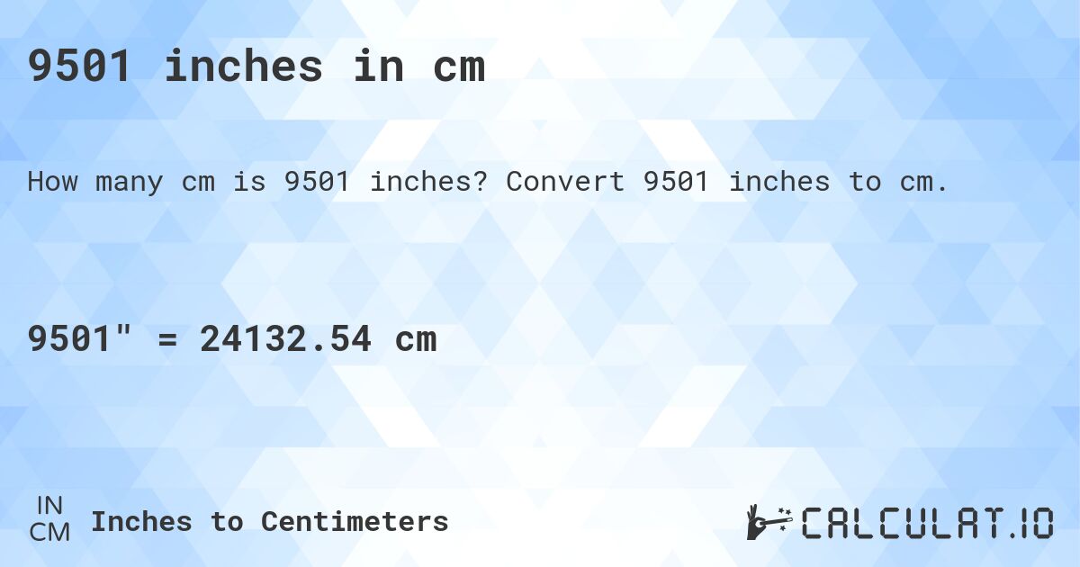 9501 inches in cm. Convert 9501 inches to cm.