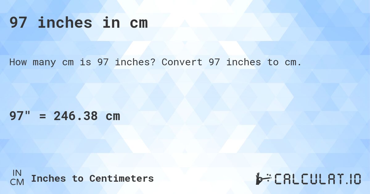 97 inches in cm. Convert 97 inches to cm.