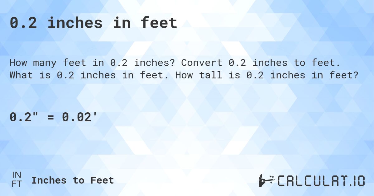 0.2 inches in feet. Convert 0.2 inches to feet. What is 0.2 inches in feet. How tall is 0.2 inches in feet?