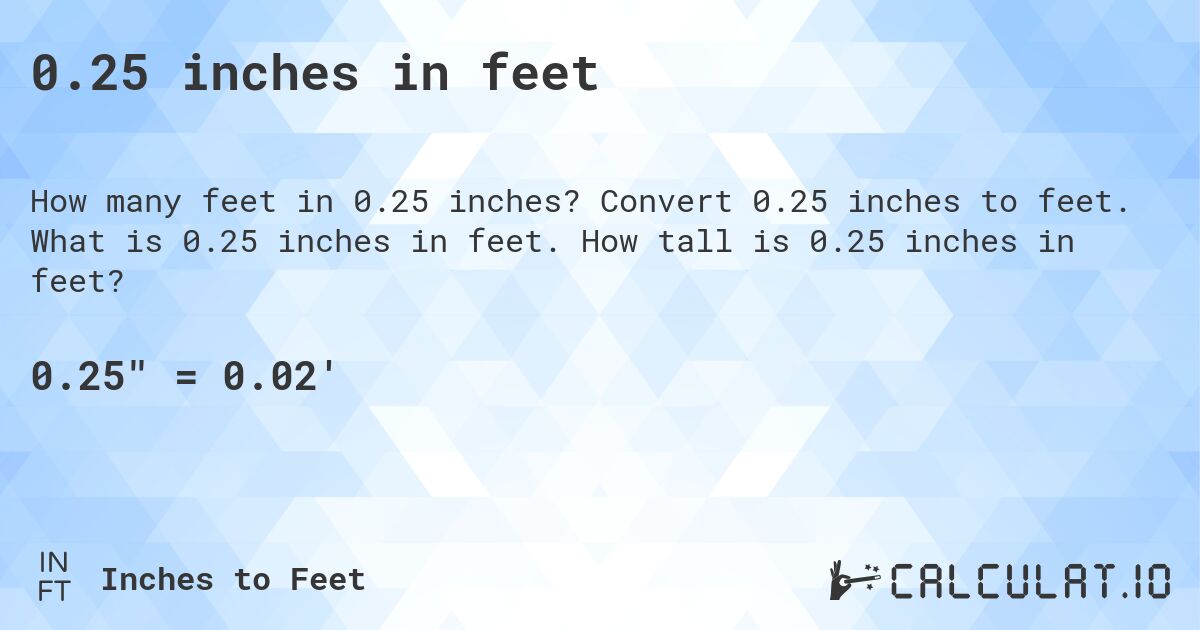 0.25 inches in feet. Convert 0.25 inches to feet. What is 0.25 inches in feet. How tall is 0.25 inches in feet?