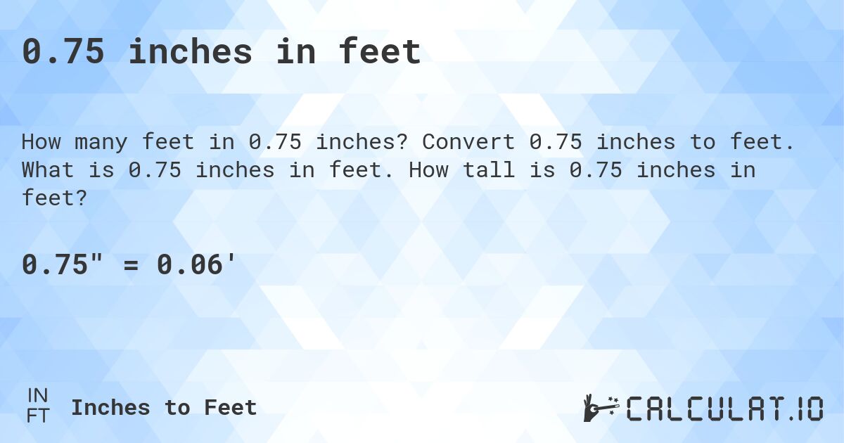 0.75 inches in feet. Convert 0.75 inches to feet. What is 0.75 inches in feet. How tall is 0.75 inches in feet?