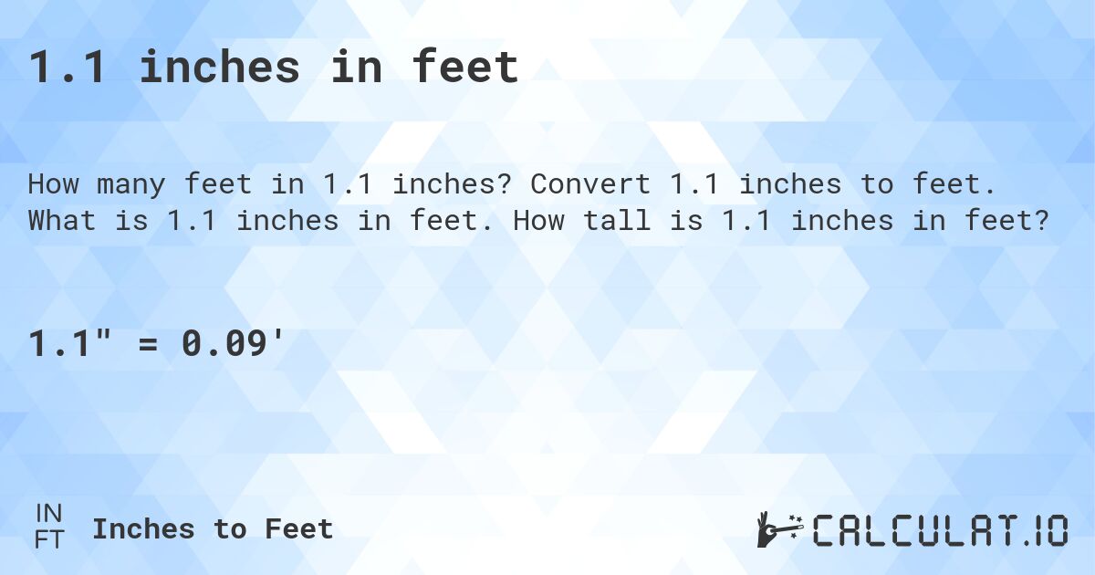 1.1 inches in feet. Convert 1.1 inches to feet. What is 1.1 inches in feet. How tall is 1.1 inches in feet?