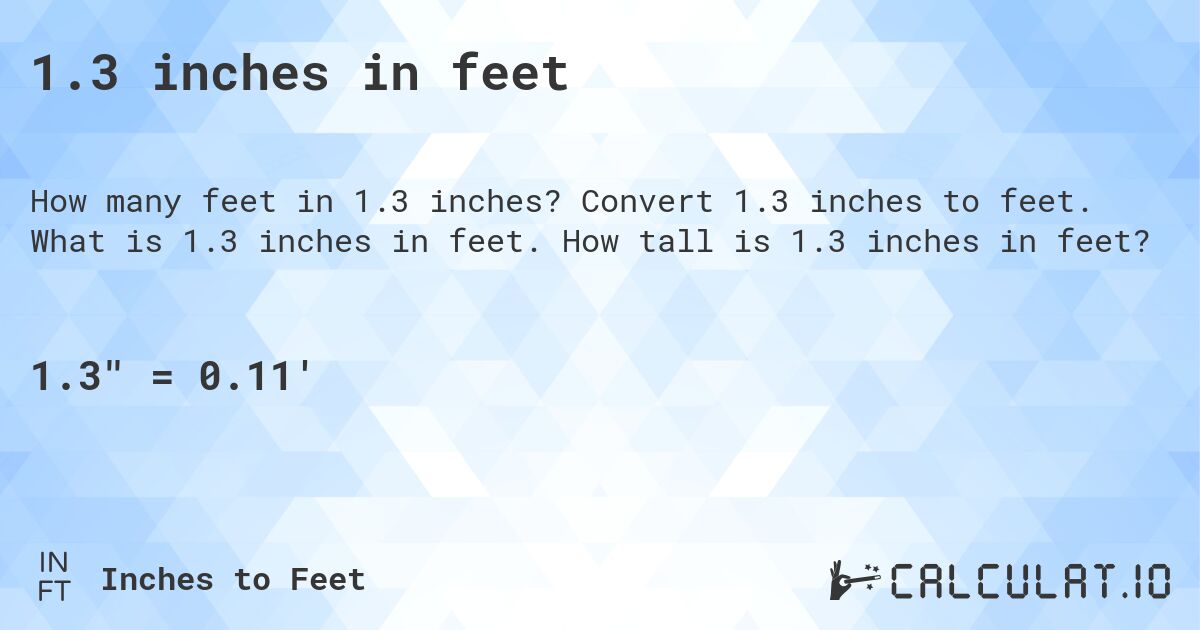 1.3 inches in feet. Convert 1.3 inches to feet. What is 1.3 inches in feet. How tall is 1.3 inches in feet?