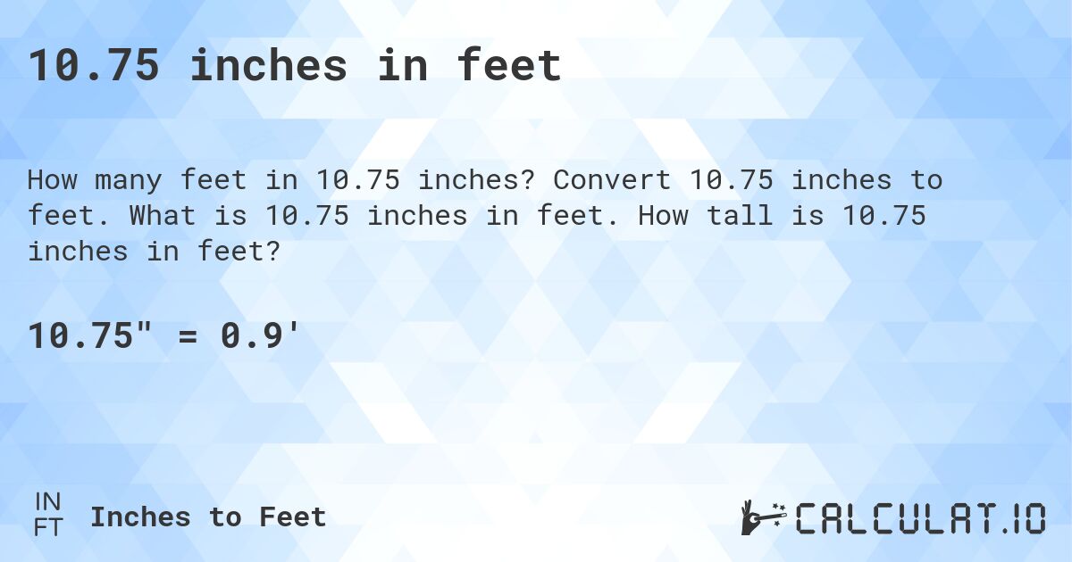 10.75 inches in feet. Convert 10.75 inches to feet. What is 10.75 inches in feet. How tall is 10.75 inches in feet?