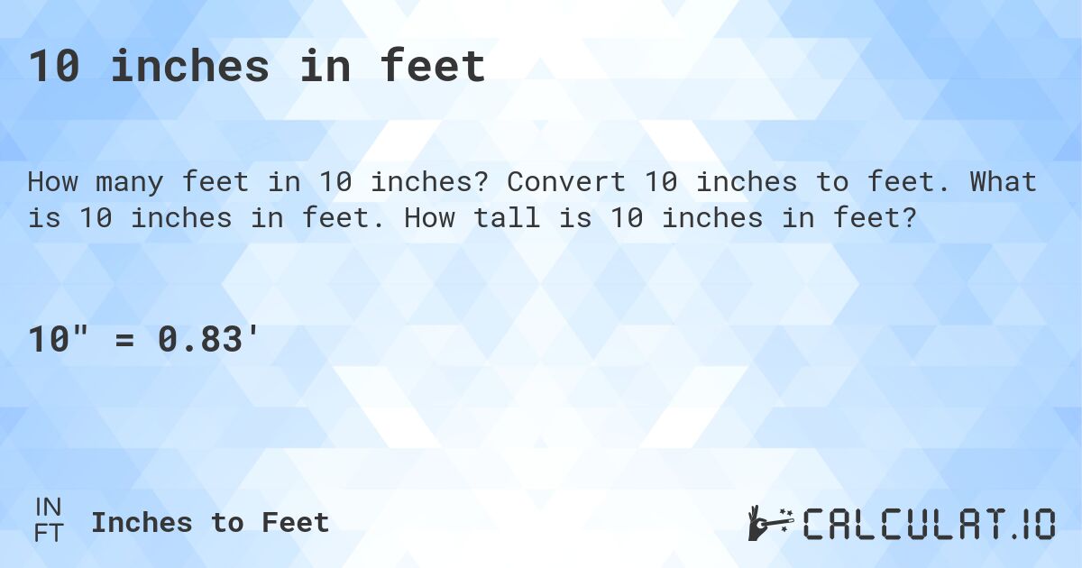 10 inches in feet. Convert 10 inches to feet. What is 10 inches in feet. How tall is 10 inches in feet?