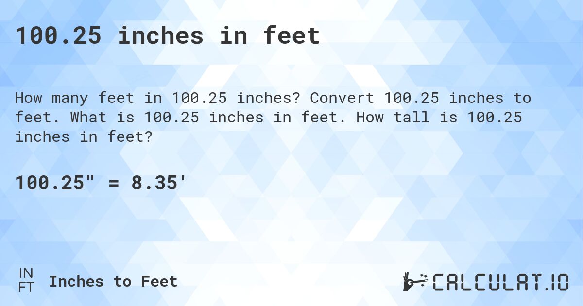 100.25 inches in feet. Convert 100.25 inches to feet. What is 100.25 inches in feet. How tall is 100.25 inches in feet?
