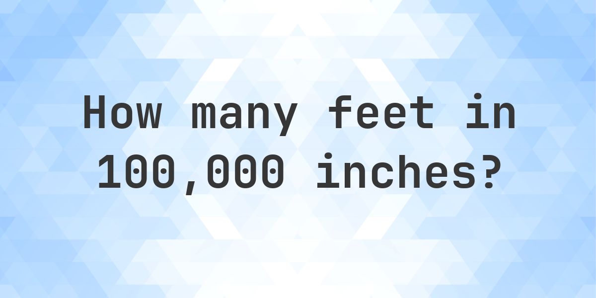 100000 Inches in feet — 100000 in = 8333.33 ft - Calculatio