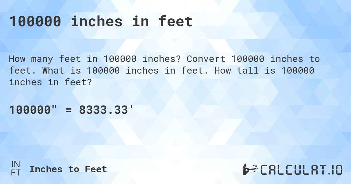 100000 inches in feet. Convert 100000 inches to feet. What is 100000 inches in feet. How tall is 100000 inches in feet?