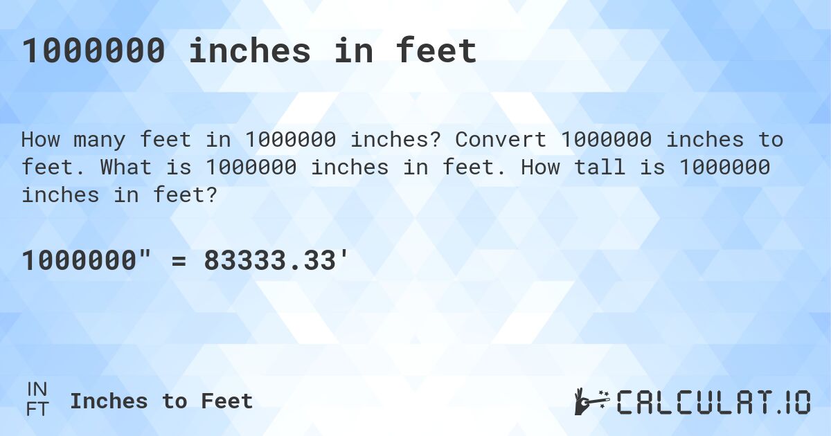 1000000 inches in feet. Convert 1000000 inches to feet. What is 1000000 inches in feet. How tall is 1000000 inches in feet?