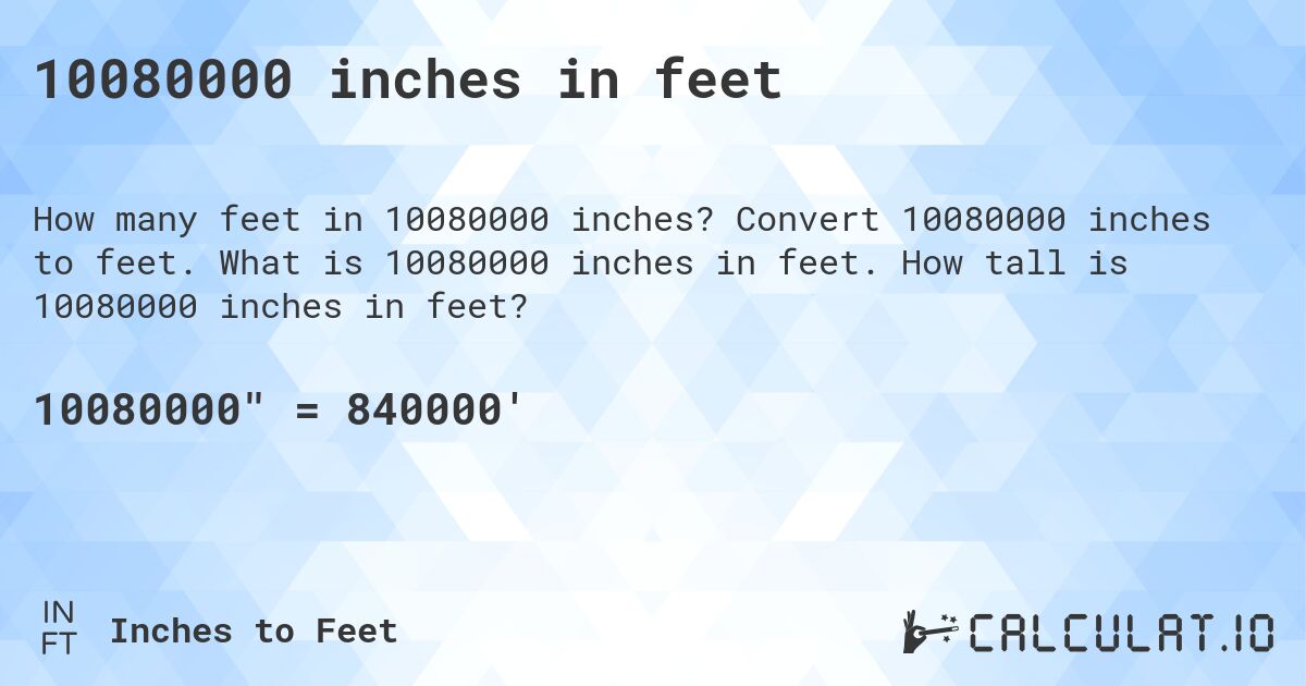 10080000 inches in feet. Convert 10080000 inches to feet. What is 10080000 inches in feet. How tall is 10080000 inches in feet?