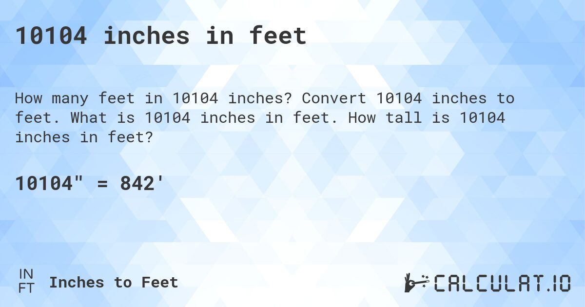 10104 inches in feet. Convert 10104 inches to feet. What is 10104 inches in feet. How tall is 10104 inches in feet?