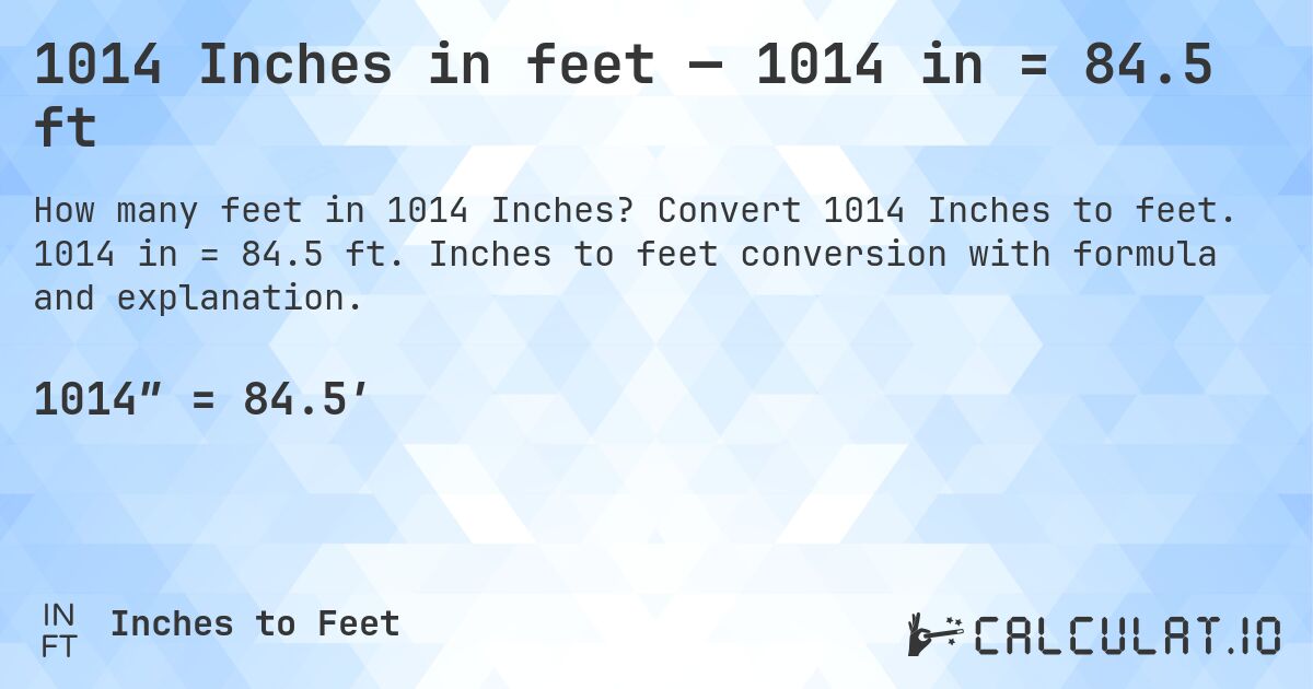 1014 Inches in feet — 1014 in = 84.5 ft. Convert 1014 Inches to feet. 1014 in = 84.5 ft. Inches to feet conversion with formula and explanation.