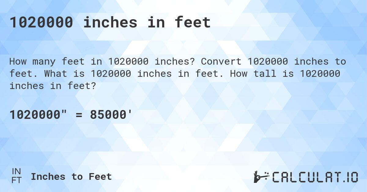 1020000 inches in feet. Convert 1020000 inches to feet. What is 1020000 inches in feet. How tall is 1020000 inches in feet?