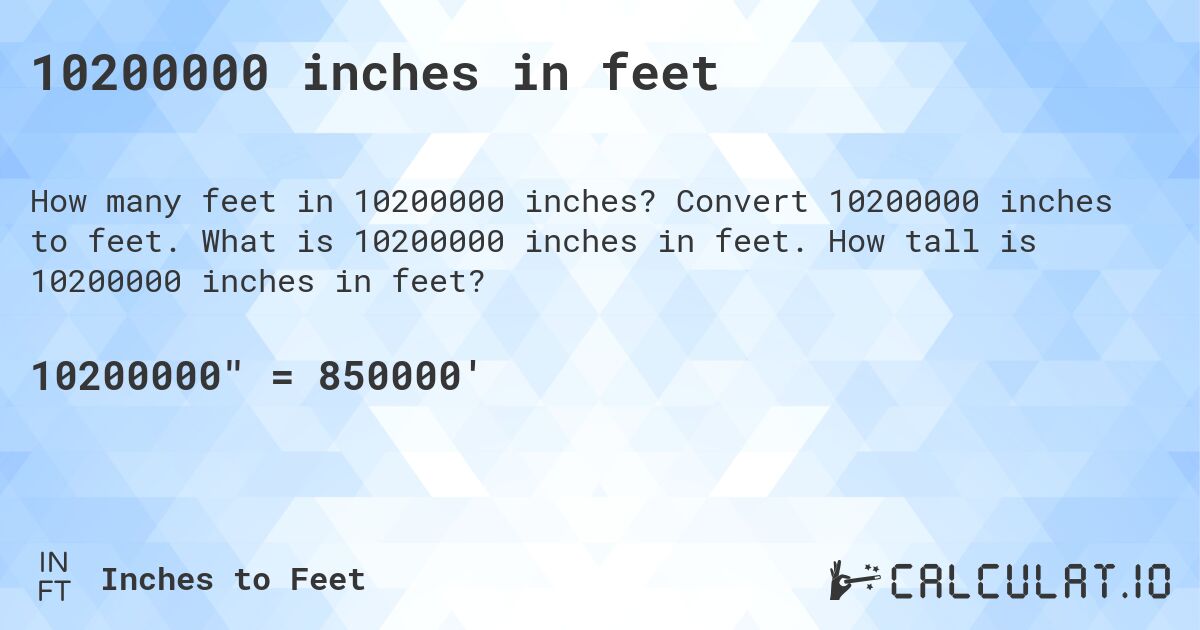 10200000 inches in feet. Convert 10200000 inches to feet. What is 10200000 inches in feet. How tall is 10200000 inches in feet?