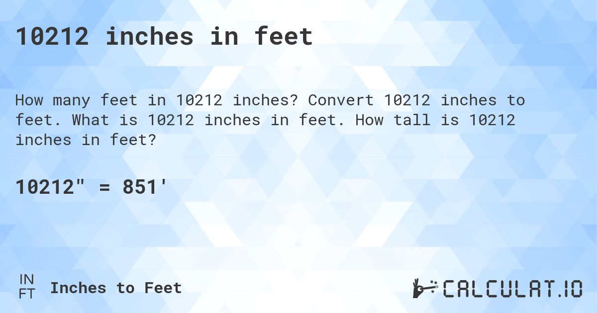10212 inches in feet. Convert 10212 inches to feet. What is 10212 inches in feet. How tall is 10212 inches in feet?