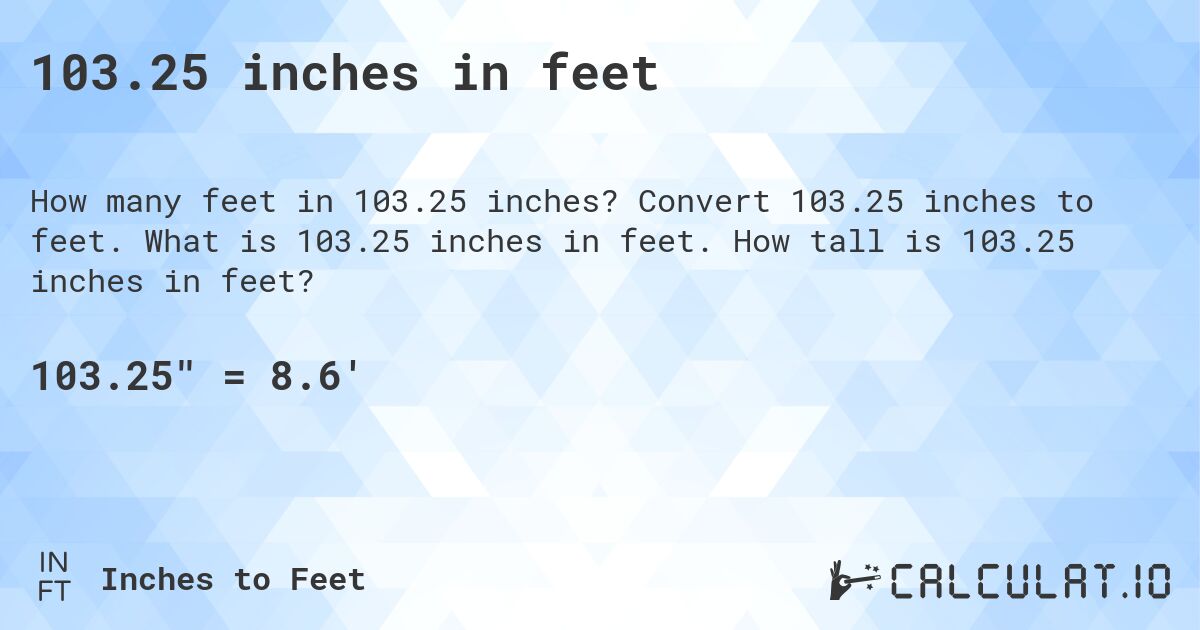 103.25 inches in feet. Convert 103.25 inches to feet. What is 103.25 inches in feet. How tall is 103.25 inches in feet?